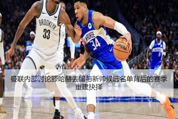 曼联内部讨论滕哈赫去留与新帅候选名单背后的赛季重建抉择