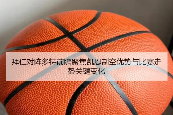 拜仁对阵多特前瞻聚焦凯恩制空优势与比赛走势关键变化